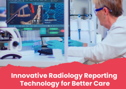 Innovative Radiology Reporting Technology for Better Care