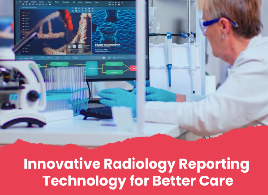 Innovative Radiology Reporting Technology for Better Care