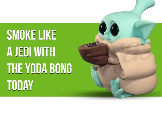 Smoke Like a Jedi with the Yoda Bong Today