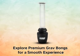 Explore Premium Grav Bongs for a Smooth Experience