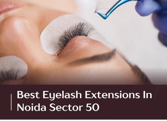 Best Eyelash Extensions in Noida Sector 50