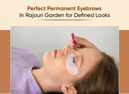 Perfect Permanent Eyebrows in Rajouri Garden for Defined Looks
