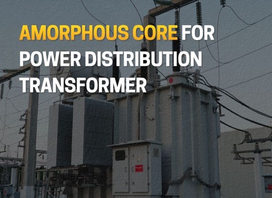 High-Performance Amorphous Core for Power Distribution Transformer